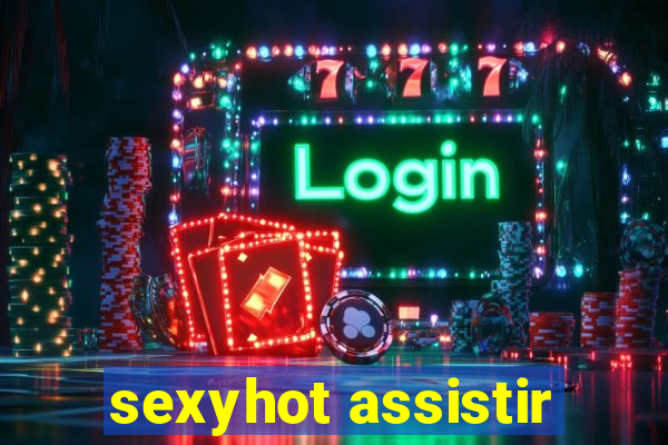 sexyhot assistir